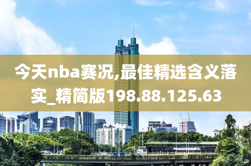 今天nba赛况,最佳精选含义落实_精简版198.88.125.63