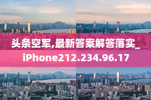 头条空军,最新答案解答落实_iPhone212.234.96.17