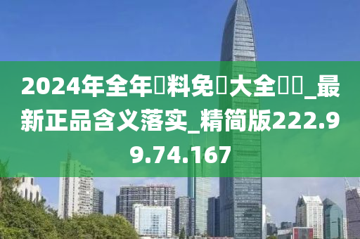 2024年全年資料免費大全優勢_最新正品含义落实_精简版222.99.74.167