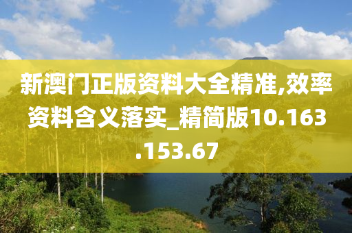 新澳门正版资料大全精准,效率资料含义落实_精简版10.163.153.67