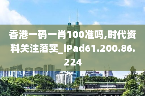 香港一码一肖100准吗,时代资料关注落实_iPad61.200.86.224