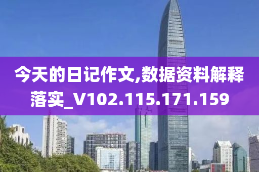 今天的日记作文,数据资料解释落实_V102.115.171.159