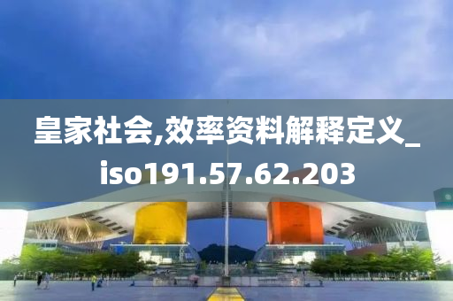 皇家社会,效率资料解释定义_iso191.57.62.203