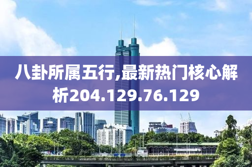 八卦所属五行,最新热门核心解析204.129.76.129