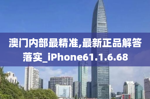 澳门内部最精准,最新正品解答落实_iPhone61.1.6.68