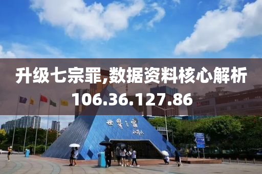 升级七宗罪,数据资料核心解析106.36.127.86