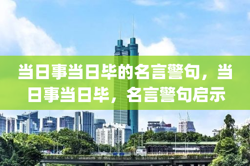 当日事当日毕的名言警句，当日事当日毕，名言警句启示