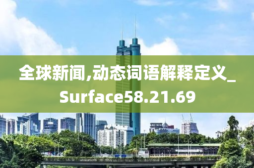 全球新闻,动态词语解释定义_Surface58.21.69