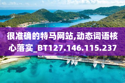 很准确的特马网站,动态词语核心落实_BT127.146.115.237