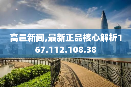 高邑新闻,最新正品核心解析167.112.108.38