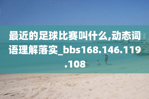 最近的足球比赛叫什么,动态词语理解落实_bbs168.146.119.108