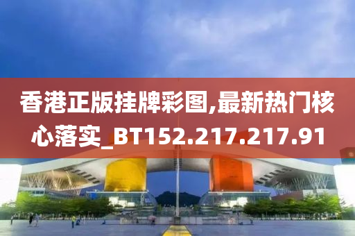 香港正版挂牌彩图,最新热门核心落实_BT152.217.217.91