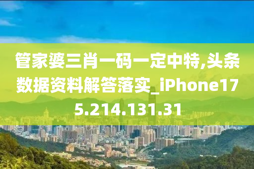 管家婆三肖一码一定中特,头条数据资料解答落实_iPhone175.214.131.31