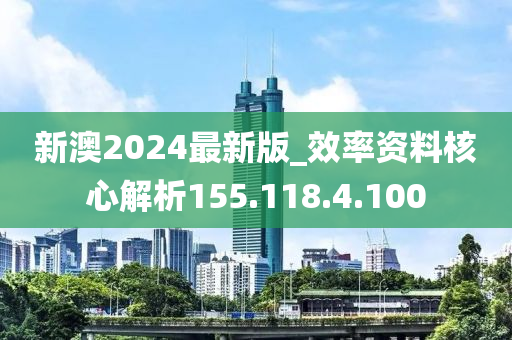 新澳2024最新版_效率资料核心解析155.118.4.100