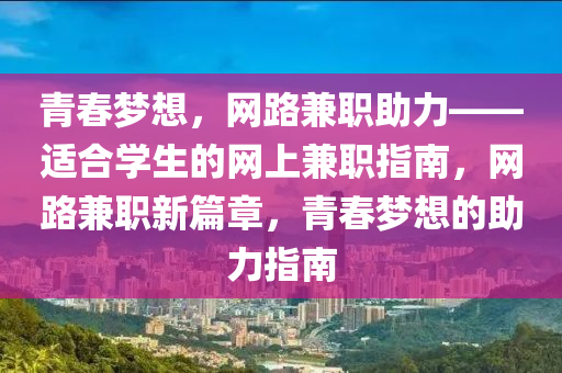 青春梦想，网路兼职助力——适合学生的网上兼职指南，网路兼职新篇章，青春梦想的助力指南