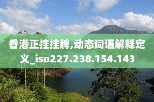 香港正挂挂牌,动态词语解释定义_iso227.238.154.143