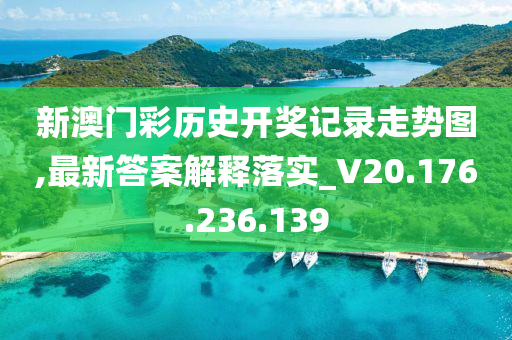 新澳门彩历史开奖记录走势图,最新答案解释落实_V20.176.236.139