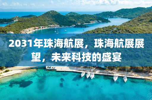 2031年珠海航展，珠海航展展望，未来科技的盛宴