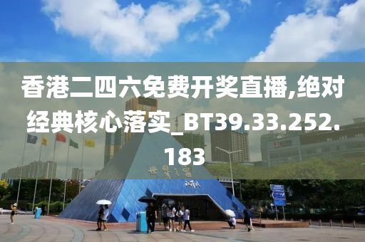 香港二四六免费开奖直播,绝对经典核心落实_BT39.33.252.183