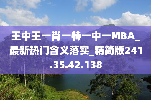 王中王一肖一特一中一MBA_最新热门含义落实_精简版241.35.42.138