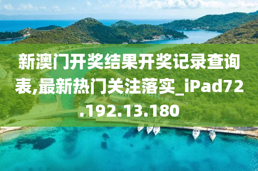 新澳门开奖结果开奖记录查询表,最新热门关注落实_iPad72.192.13.180