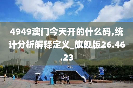 4949澳门今天开的什么码,统计分析解释定义_旗舰版26.46.23