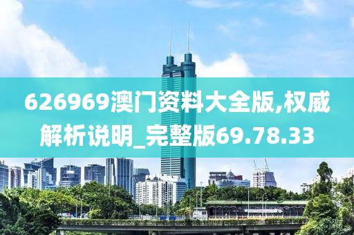 626969澳门资料大全版,权威解析说明_完整版69.78.33