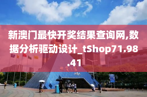 新澳门最快开奖结果查询网,数据分析驱动设计_tShop71.98.41