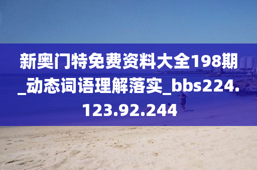 新奥门特免费资料大全198期_动态词语理解落实_bbs224.123.92.244