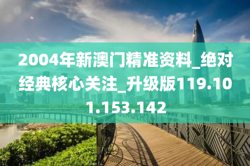 2004年新澳门精准资料_绝对经典核心关注_升级版119.101.153.142