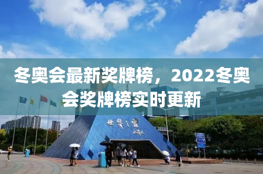 冬奥会最新奖牌榜，2022冬奥会奖牌榜实时更新