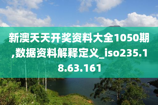 新澳天天开奖资料大全1050期,数据资料解释定义_iso235.18.63.161