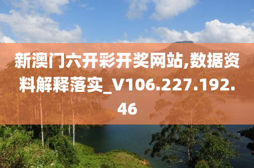 新澳门六开彩开奖网站,数据资料解释落实_V106.227.192.46