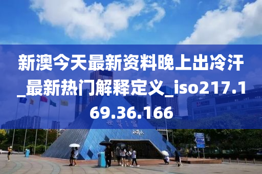 新澳今天最新资料晚上出冷汗_最新热门解释定义_iso217.169.36.166