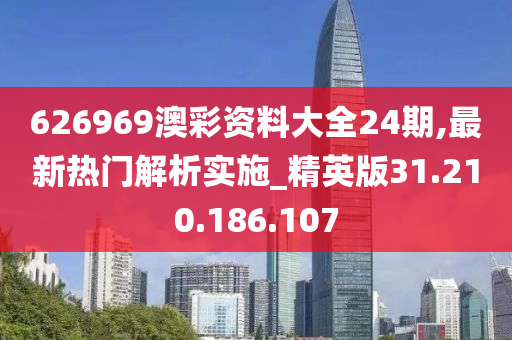 626969澳彩资料大全24期,最新热门解析实施_精英版31.210.186.107