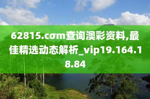 62815.cσm查询澳彩资料,最佳精选动态解析_vip19.164.18.84