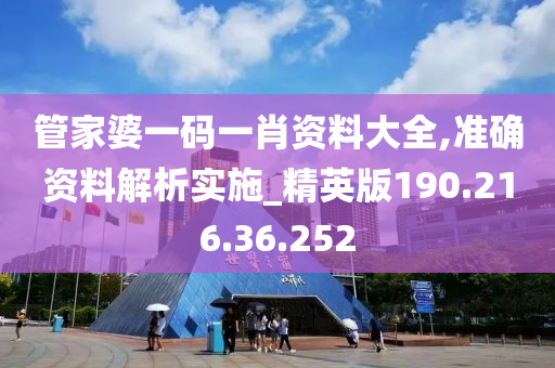 管家婆一码一肖资料大全,准确资料解析实施_精英版190.216.36.252