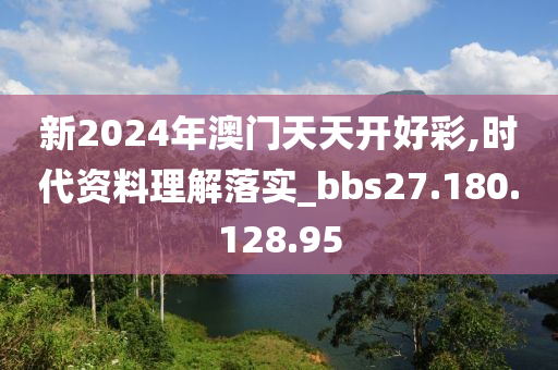 新2024年澳门天天开好彩,时代资料理解落实_bbs27.180.128.95