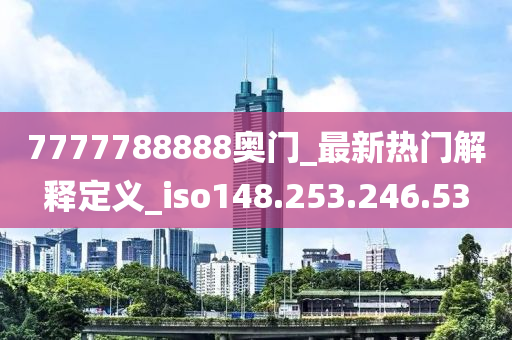 7777788888奥门_最新热门解释定义_iso148.253.246.53