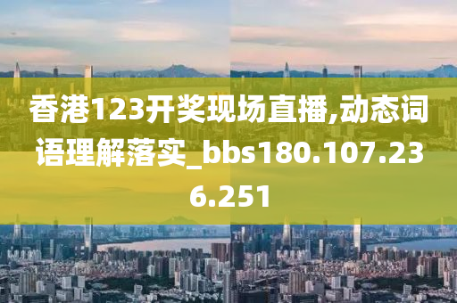 香港123开奖现场直播,动态词语理解落实_bbs180.107.236.251