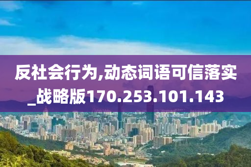 反社会行为,动态词语可信落实_战略版170.253.101.143