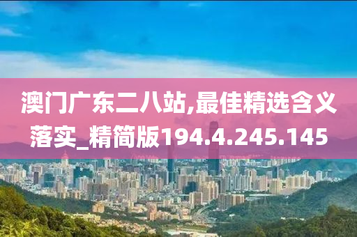 澳门广东二八站,最佳精选含义落实_精简版194.4.245.145