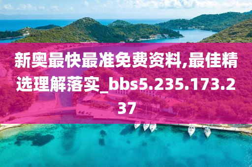 新奧最快最準(zhǔn)免費資料,最佳精選理解落實_bbs5.235.173.237