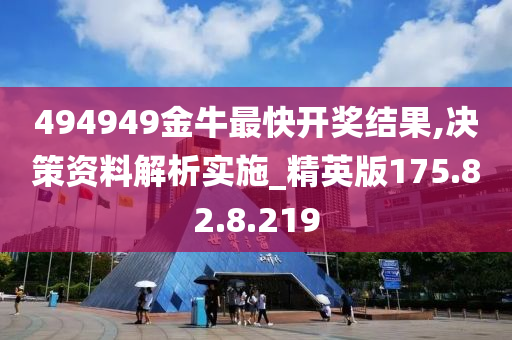 494949金牛最快開獎結(jié)果,決策資料解析實施_精英版175.82.8.219