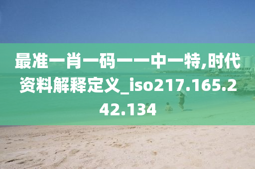 最準(zhǔn)一肖一碼一一中一特,時(shí)代資料解釋定義_iso217.165.242.134