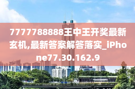 7777788888王中王開獎最新玄機,最新答案解答落實_iPhone77.30.162.9