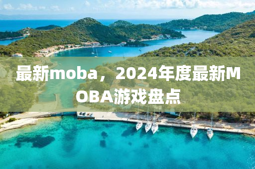 最新moba，2024年度最新MOBA游戲盤點(diǎn)