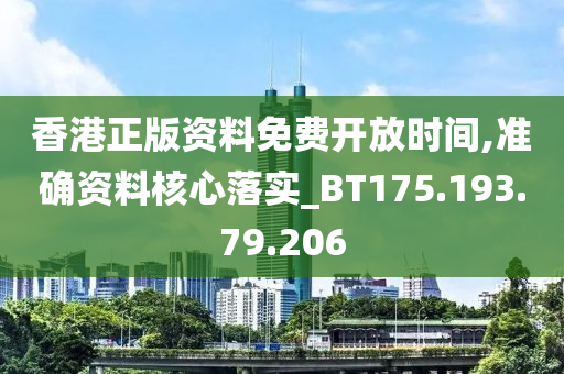 香港正版資料免費(fèi)開放時(shí)間,準(zhǔn)確資料核心落實(shí)_BT175.193.79.206