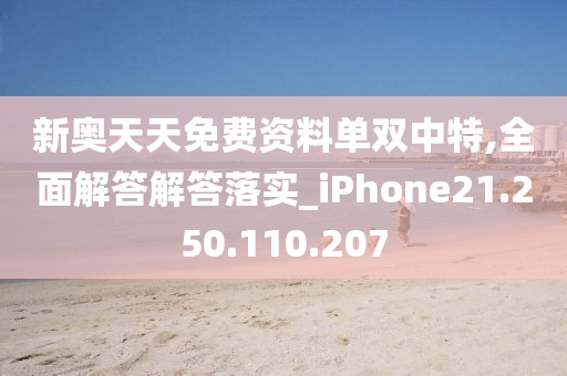 新奧天天免費資料單雙中特,全面解答解答落實_iPhone21.250.110.207