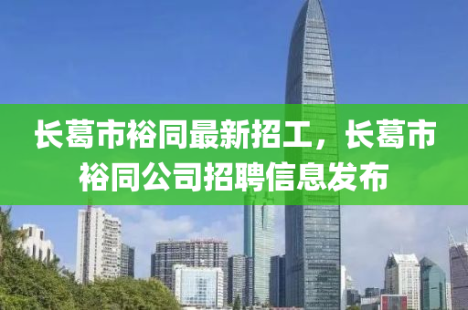 長葛市裕同最新招工，長葛市裕同公司招聘信息發(fā)布